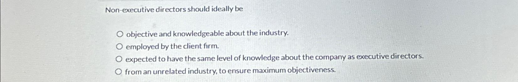  Non-executive directors should ideally be objective and knowledgeable about the industry.