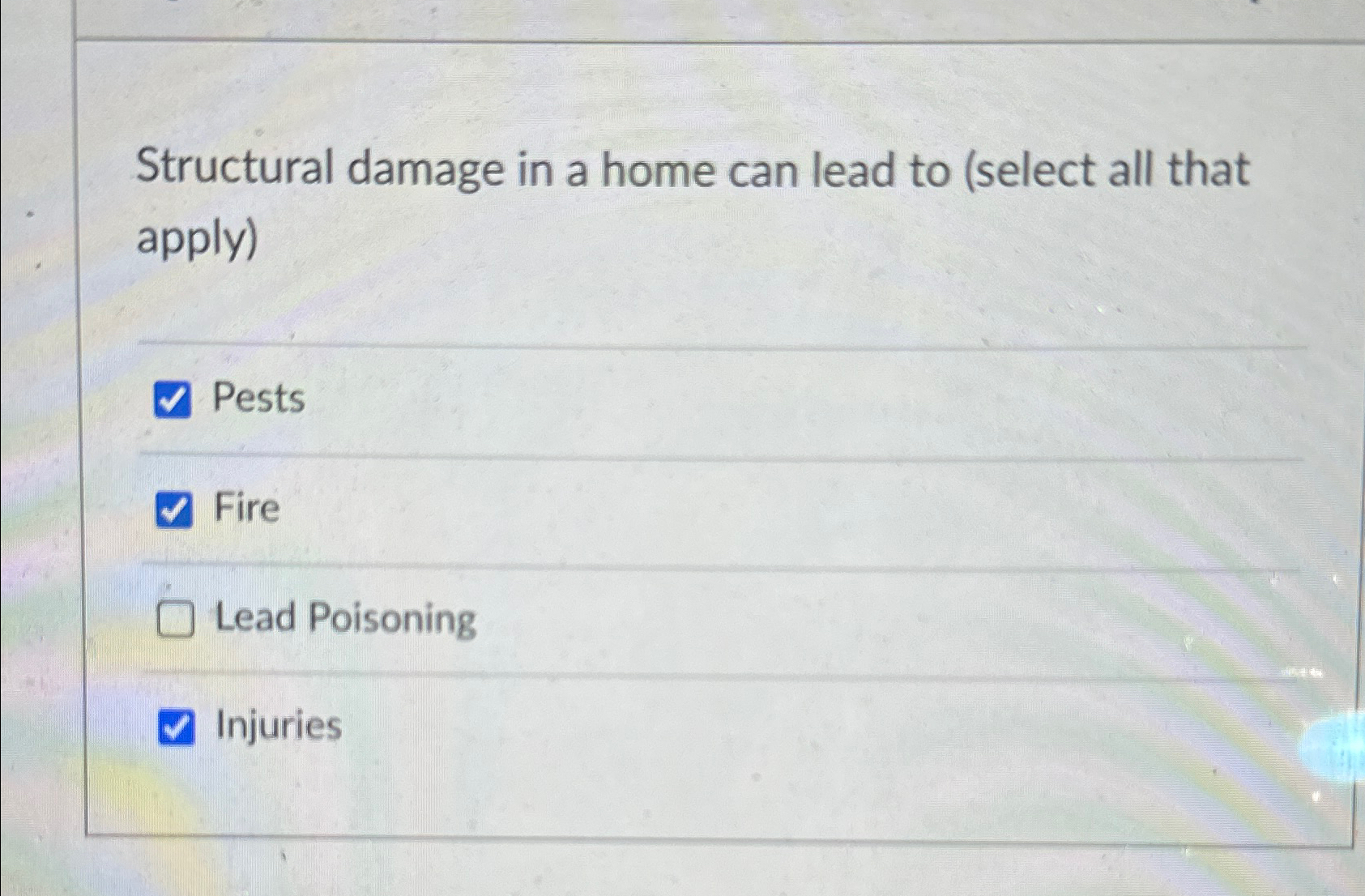  Structural damage in a home can lead to (select all that
