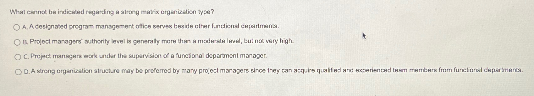  What cannot be indicated regarding a strong matrix organization type? A.