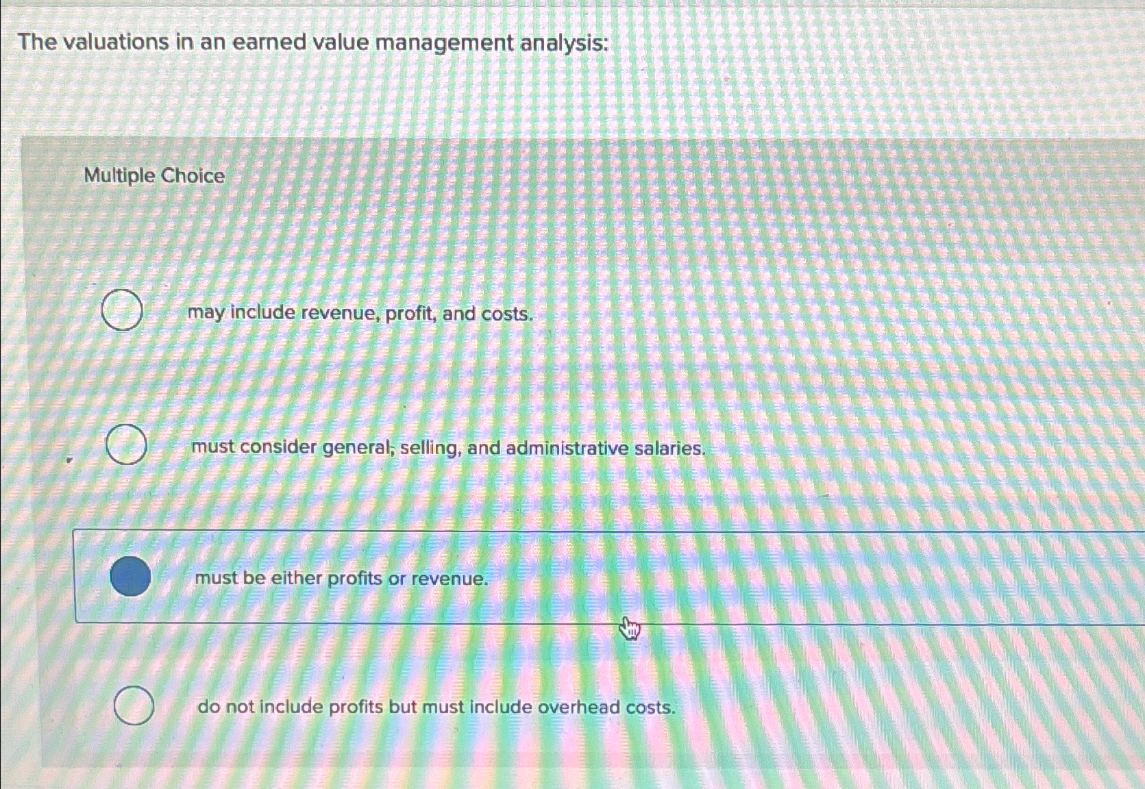  The valuations in an earned value management analysis: Multiple Choice may
