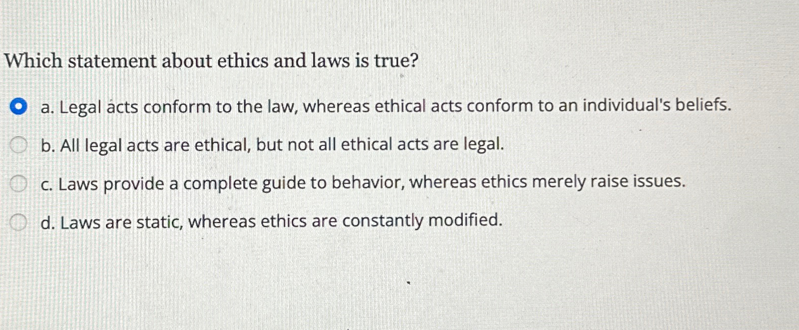  Which statement about ethics and laws is true? a. Legal acts