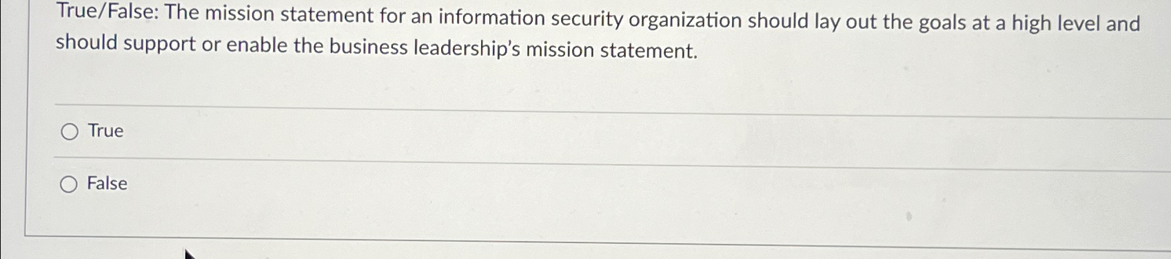  True/False: The mission statement for an information security organization should lay