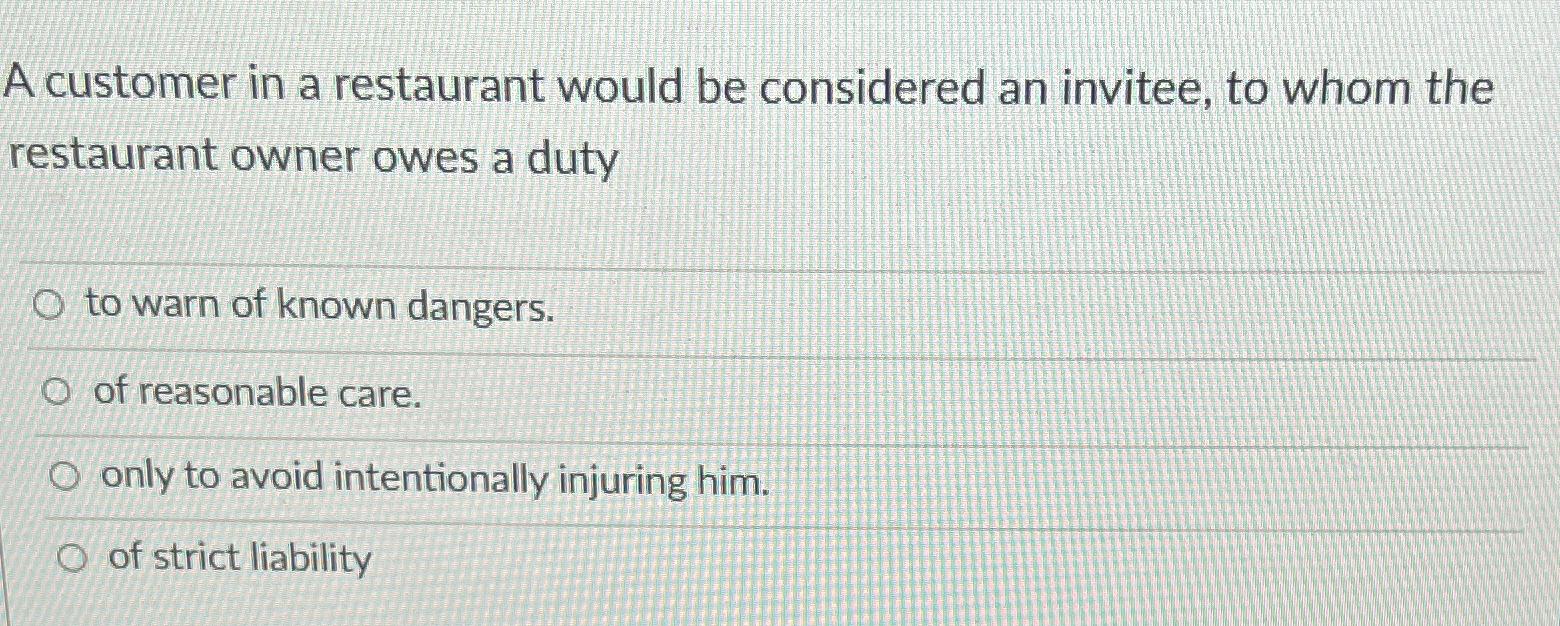  A customer in a restaurant would be considered an invitee, to