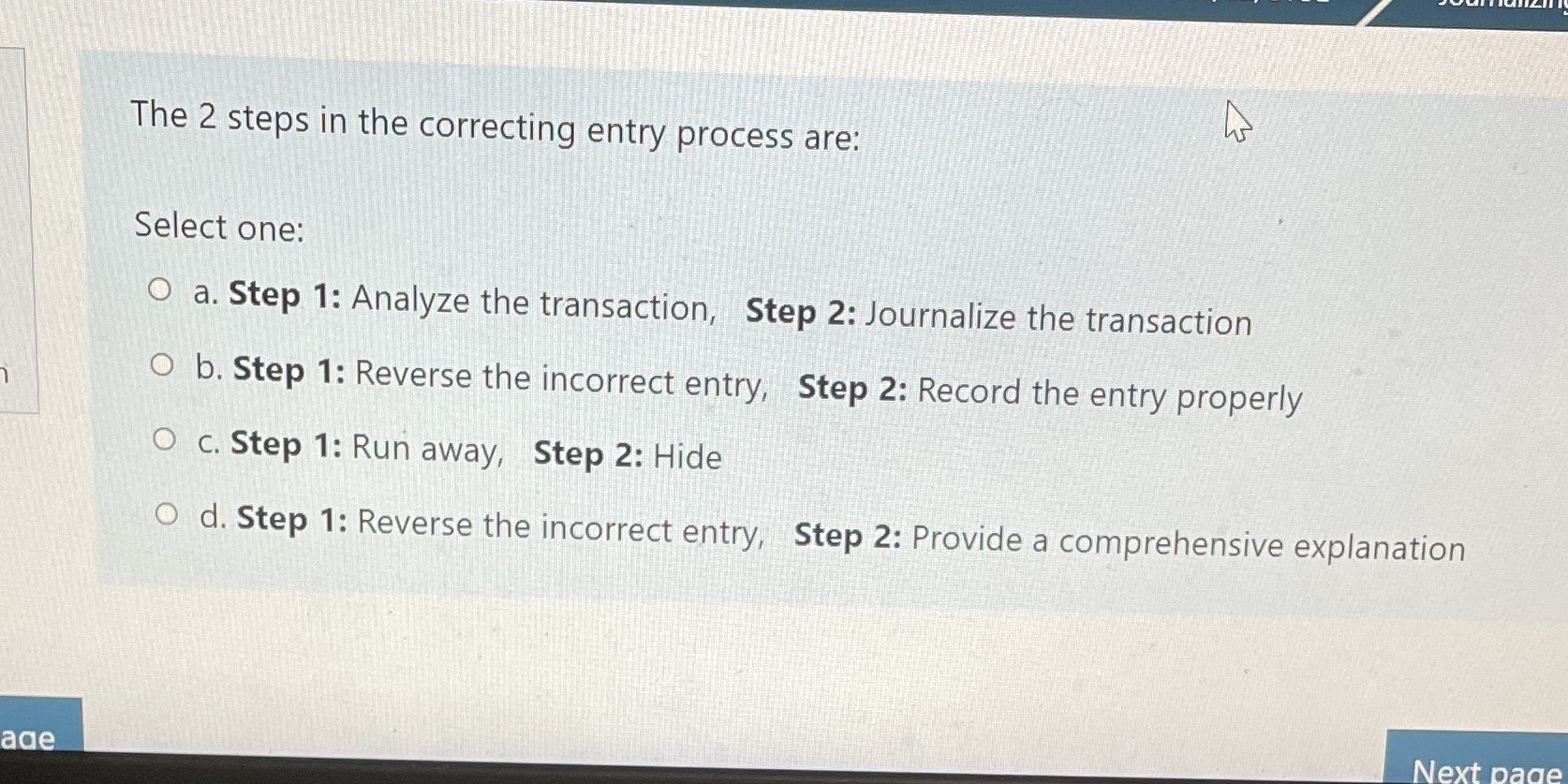  The 2 steps in the correcting entry process are: Select one: