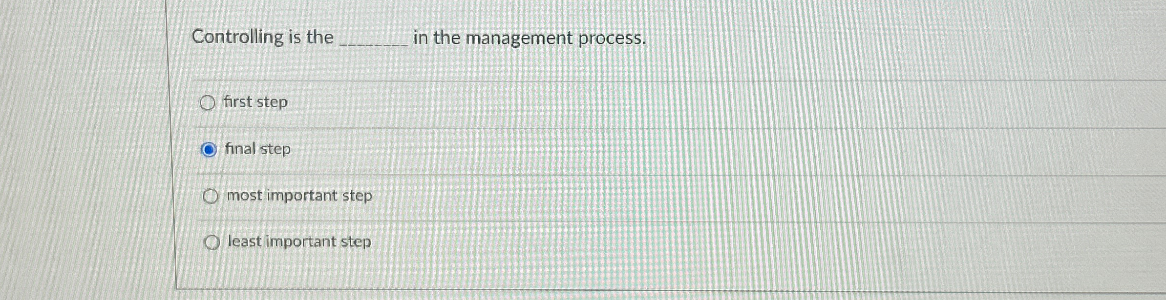  Controlling is the in the management process. first step final step