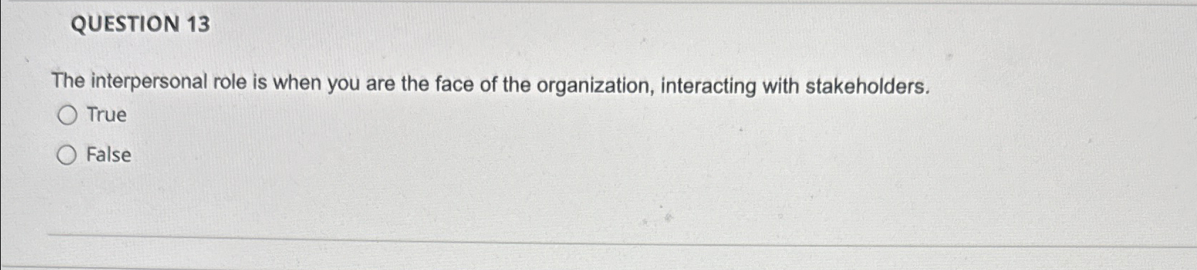  QUESTION 13 The interpersonal role is when you are the face