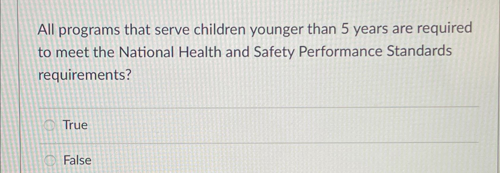  All programs that serve children younger than 5 years are required