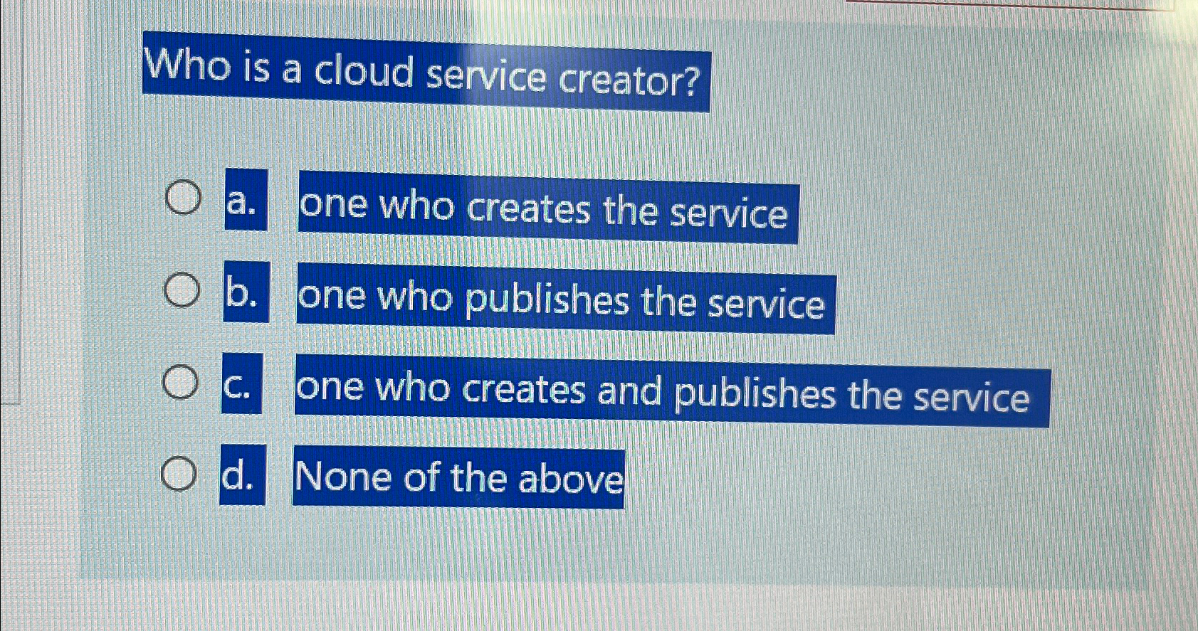  Who is a cloud service creator? a. one who creates the