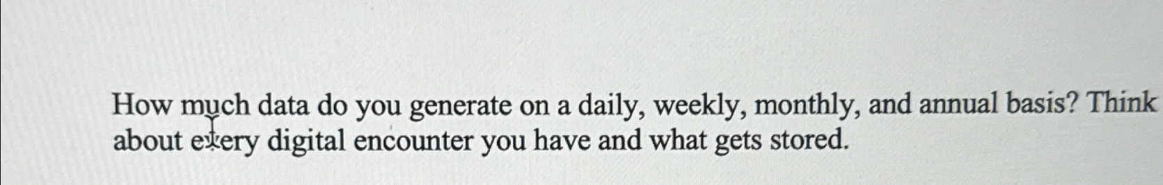  How much data do you generate on a daily, weekly, monthly,