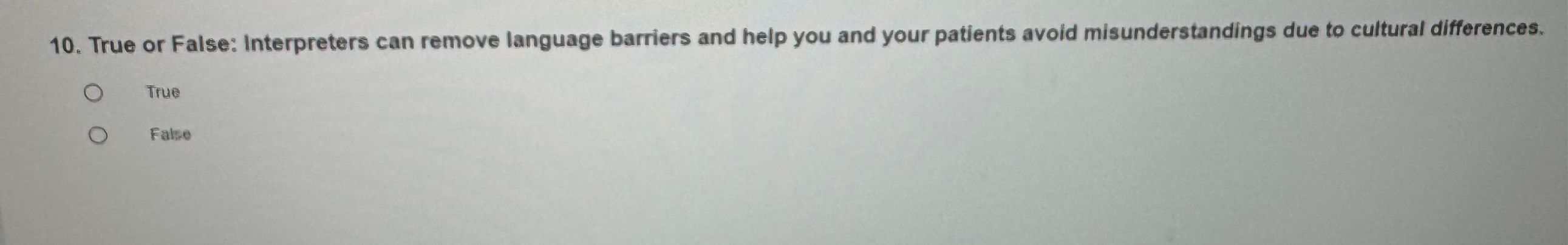  True or False: Interpreters can remove language barriers and help you