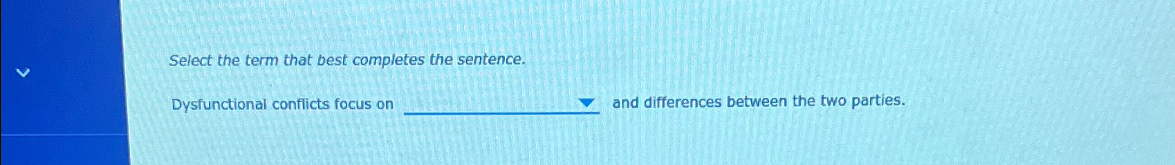  Select the term that best completes the sentence. Dysfunctional conflicts focus
