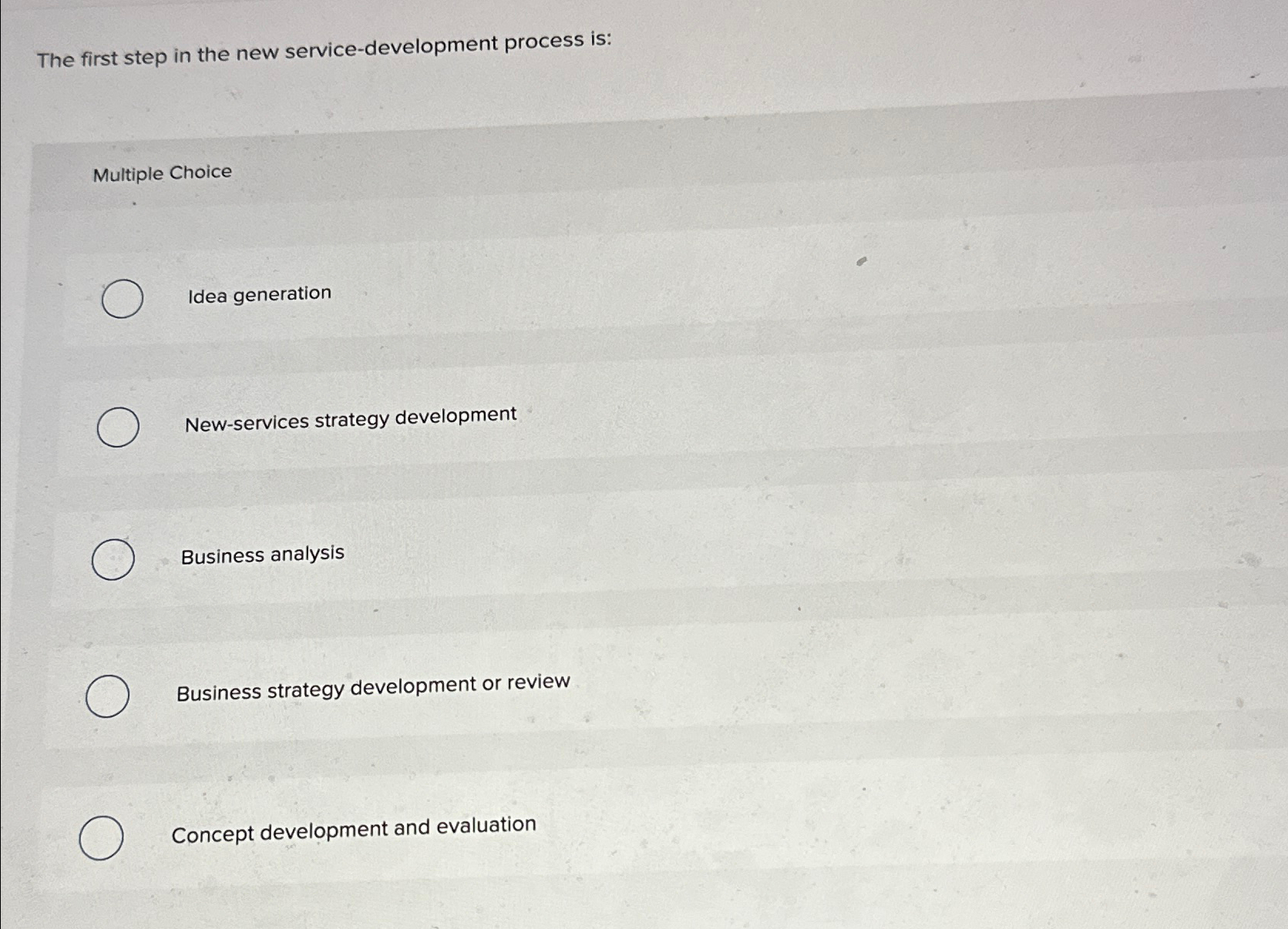  The first step in the new service-development process is: Multiple Choice
