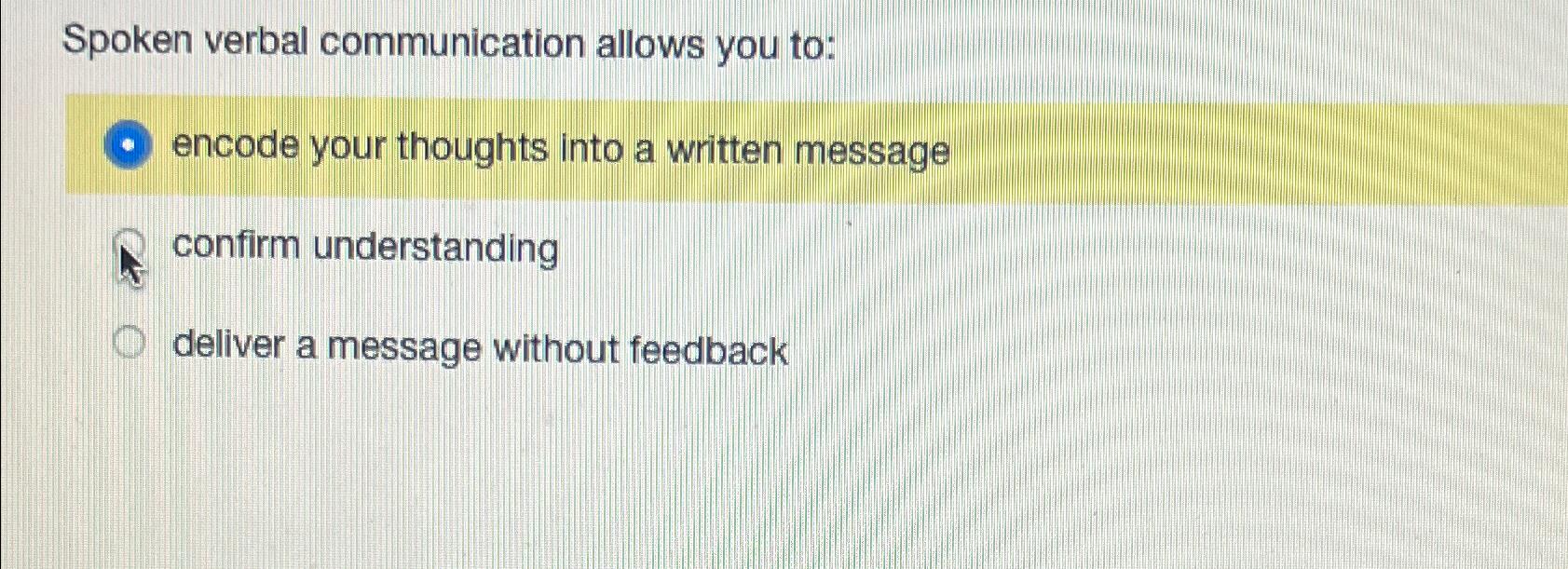  Spoken verbal communication allows you to: encode your thoughts into a