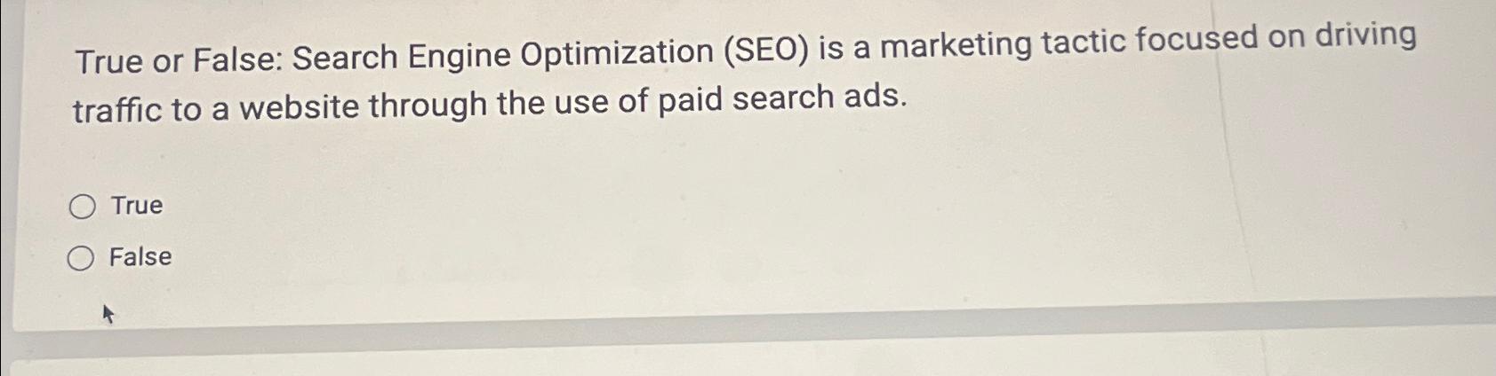  True or False: Search Engine Optimization (SEO) is a marketing tactic