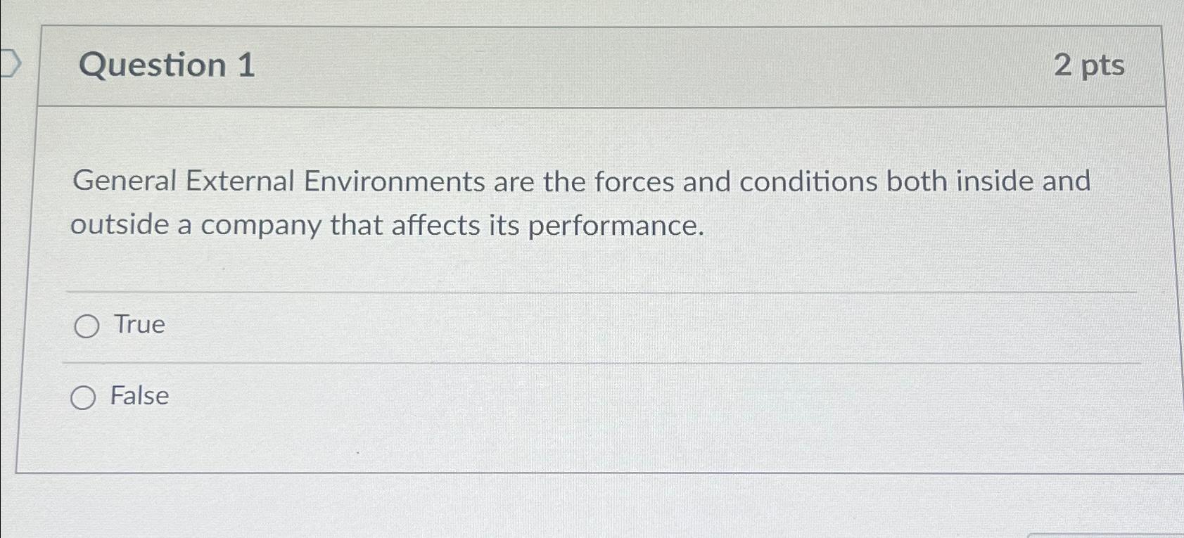  Question 1 2 pts General External Environments are the forces and