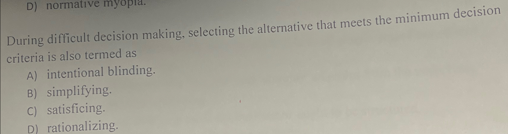 During difficult decision making, selecting the alternative that meets the minimum
