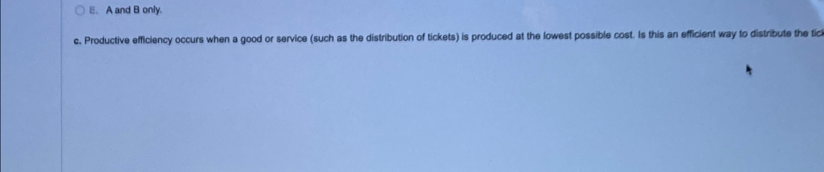  E. A and B only. c. Productive efficiency occurs when a
