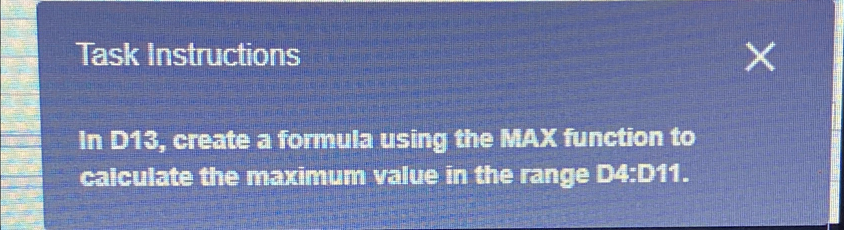  Task Instructions In D13, create a formula using the MAX function