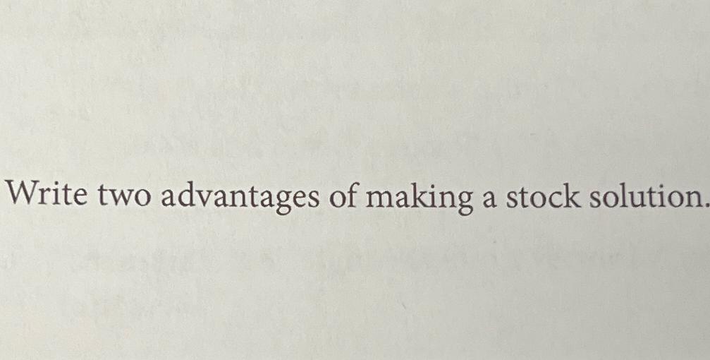  Write two advantages of making a stock solution. 