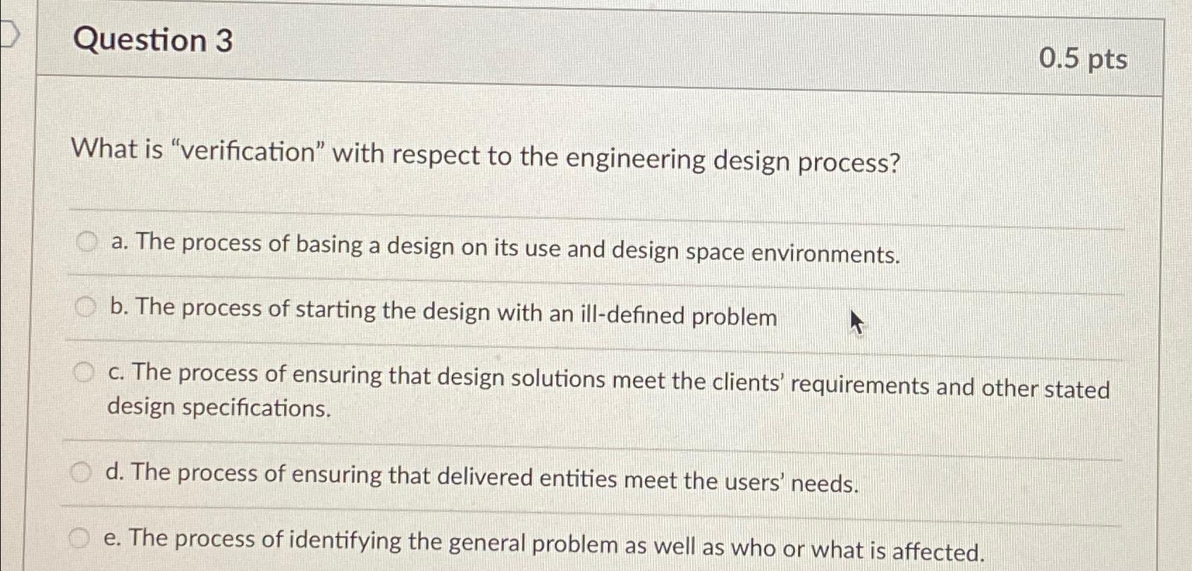  Question 3 0.5pts What is "verification" with respect to the engineering