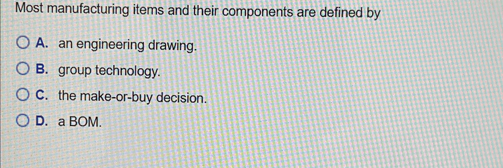  Most manufacturing items and their components are defined by A. an