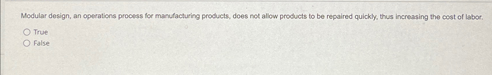  Modular design, an operations process for manufacturing products, does not allow