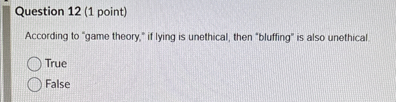  Question 12(1 point) According to "game theory," if lying is unethical,