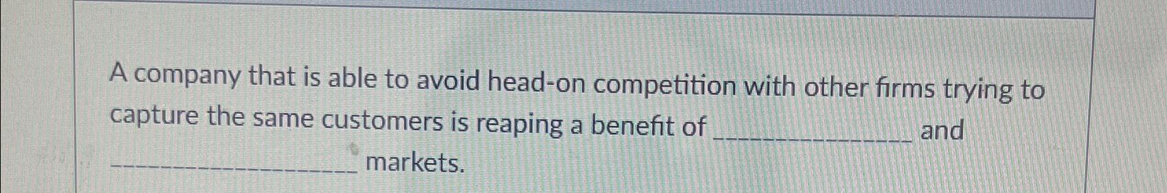  A company that is able to avoid head-on competition with other