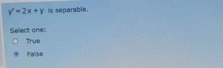  y'=2x+y is separable. Select one: True False 