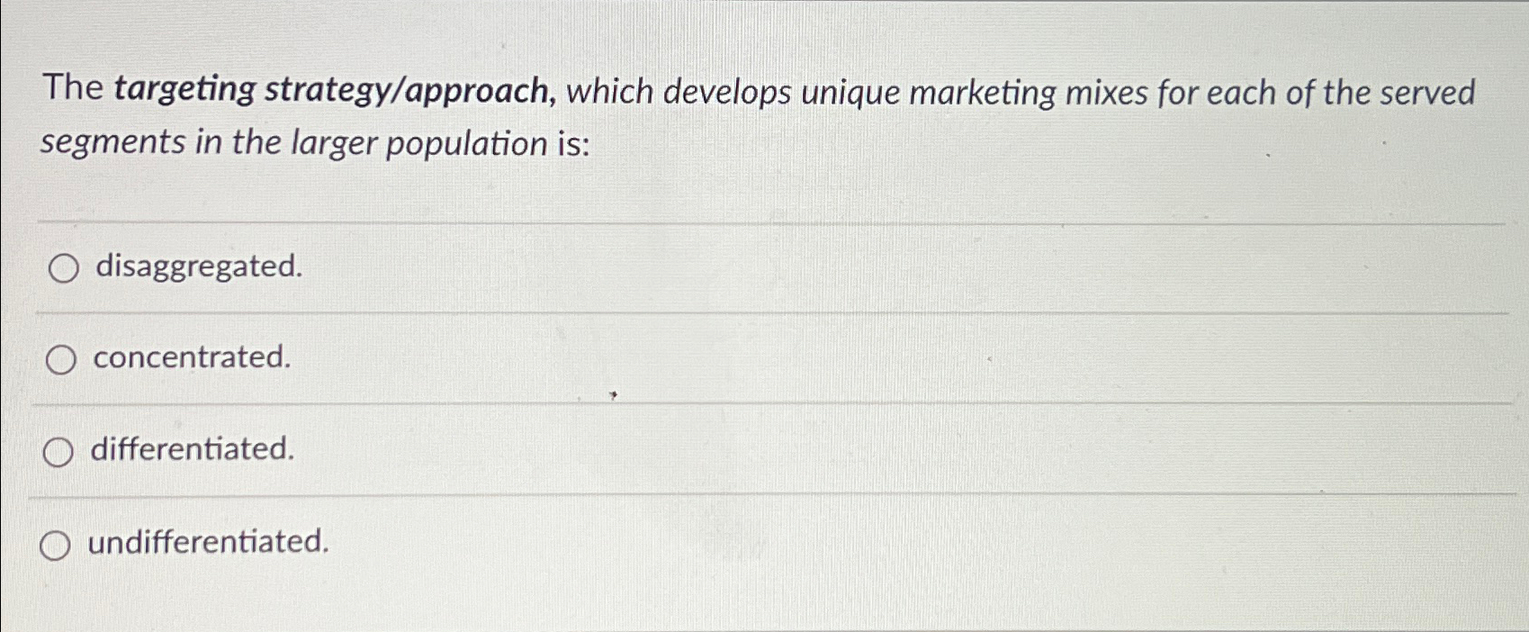  The targeting strategy/approach, which develops unique marketing mixes for each of