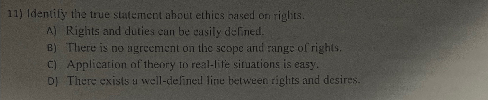  Identify the true statement about ethics based on rights. A) Rights