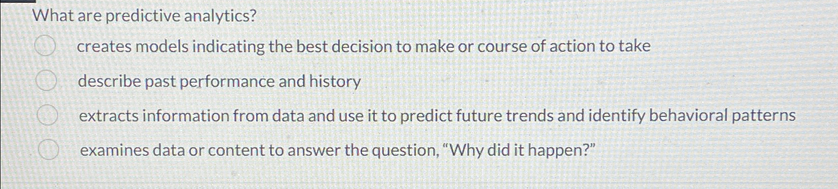  What are predictive analytics? creates models indicating the best decision to