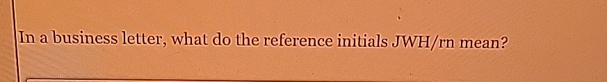  In a business letter, what do the reference initials JWH/rn mean?