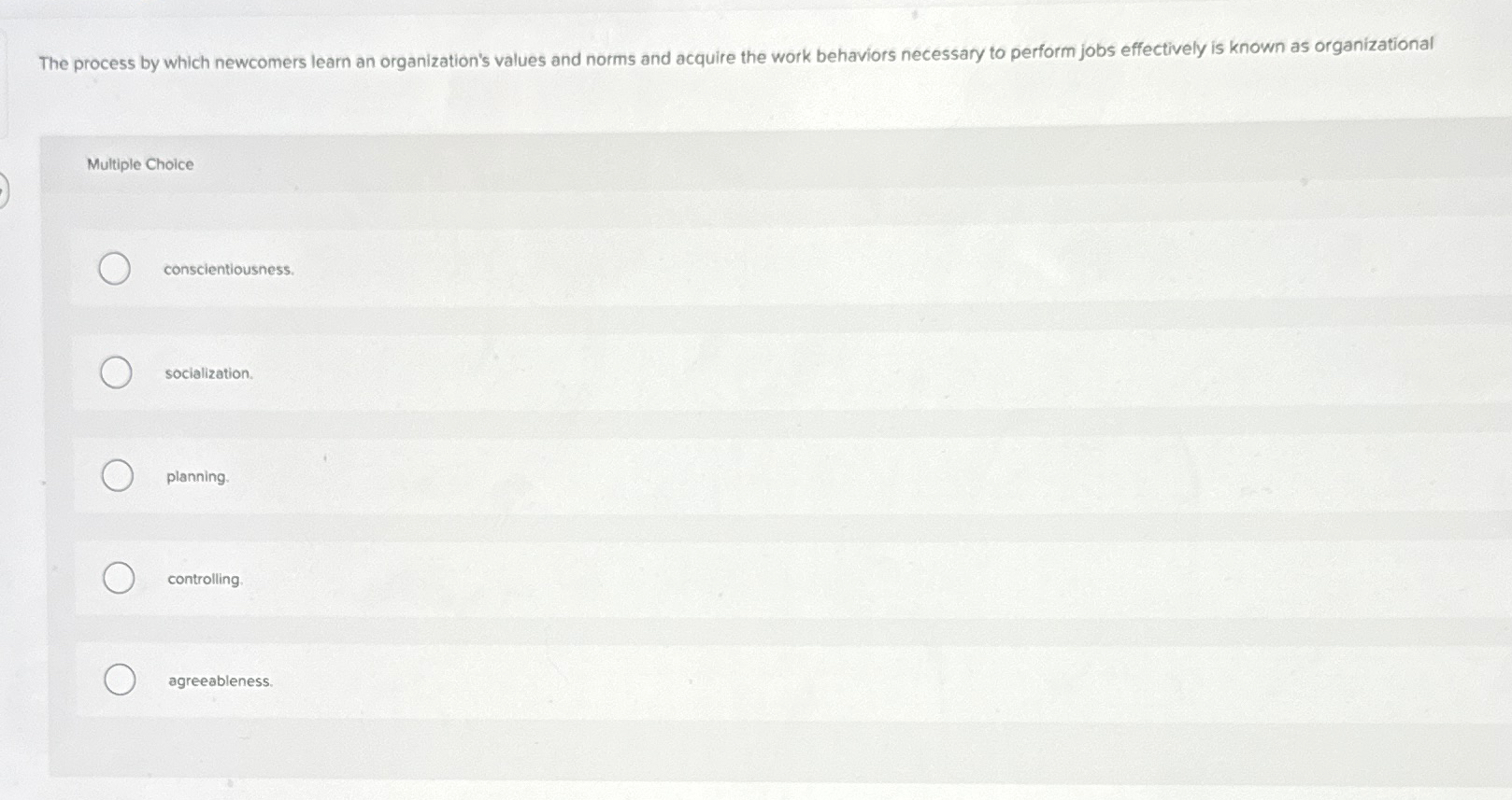  The process by which newcomers learn an organization's values and norms
