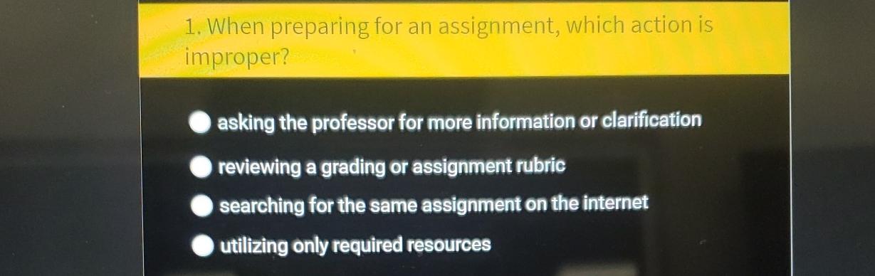  When preparing for an assignment, which action is improper? asking the