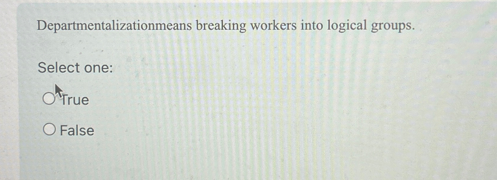  Departmentalizationmeans breaking workers into logical groups. Select one: True False 