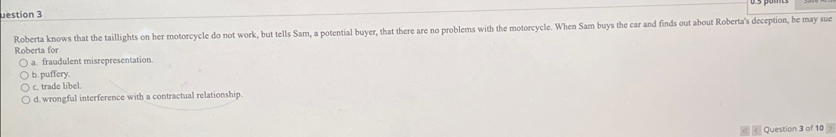  uestion 3 Roberta for a. fraudulent misrepresentation. b. puffery. c. trade