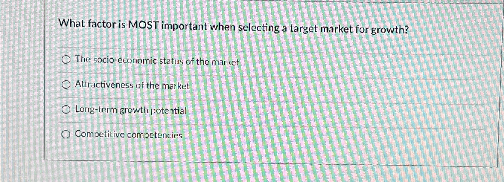  What factor is MOST important when selecting a target market for