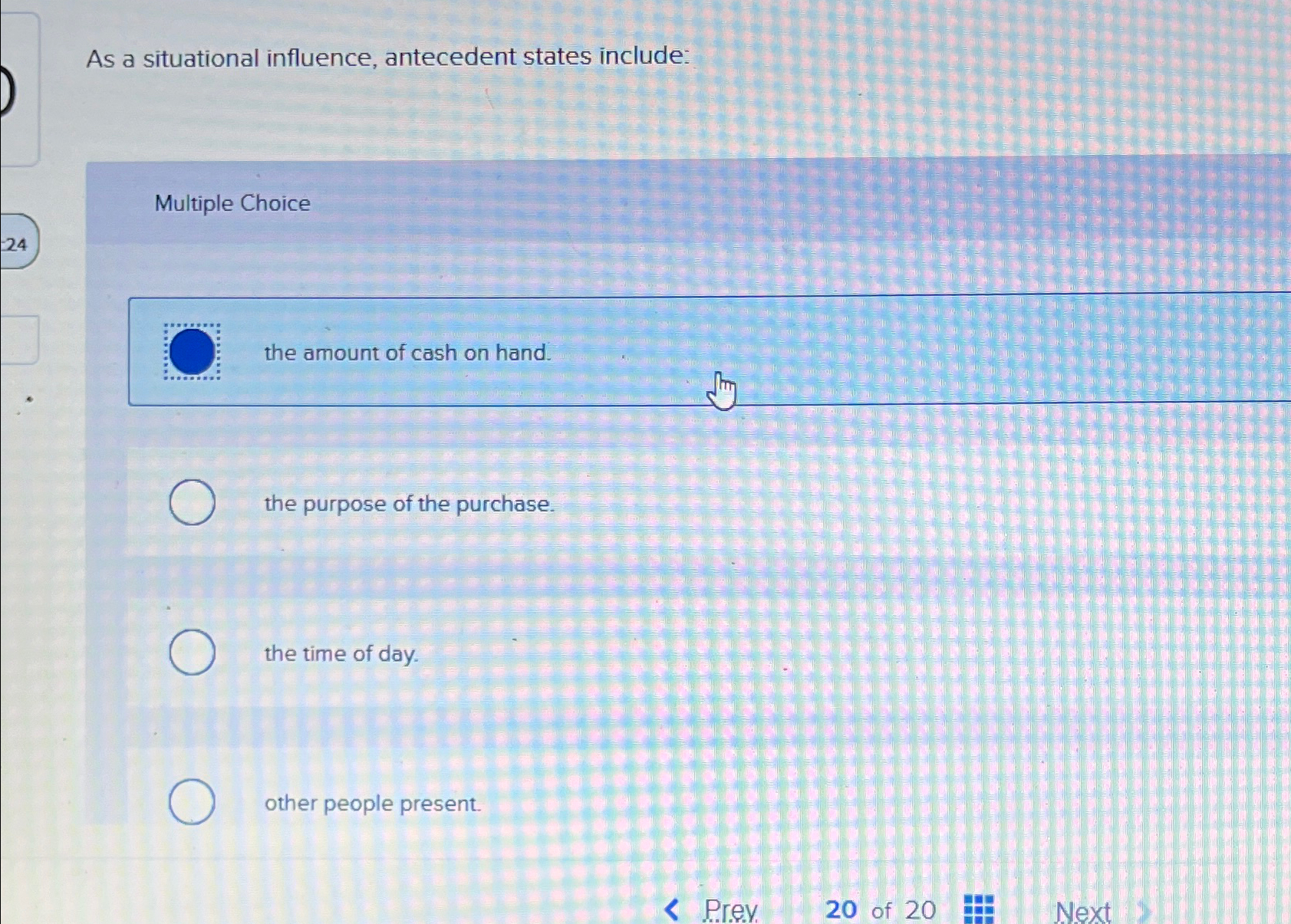  As a situational influence, antecedent states include: Multiple Choice the amount