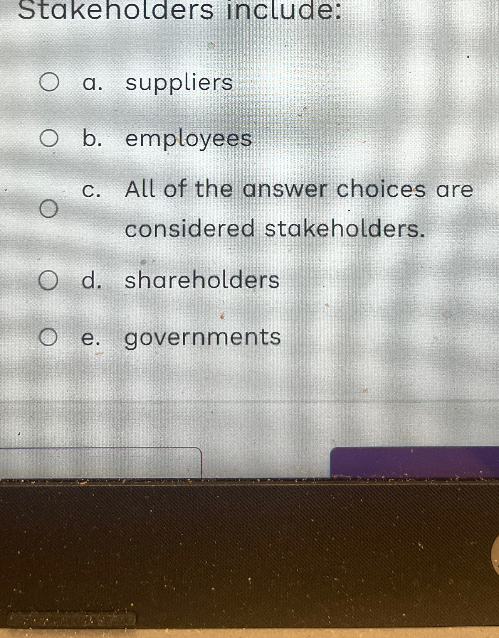  Stakeholders include: a. suppliers b. employees c. All of the answer