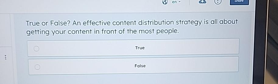  True or False? An effective content distribution strategy is all about