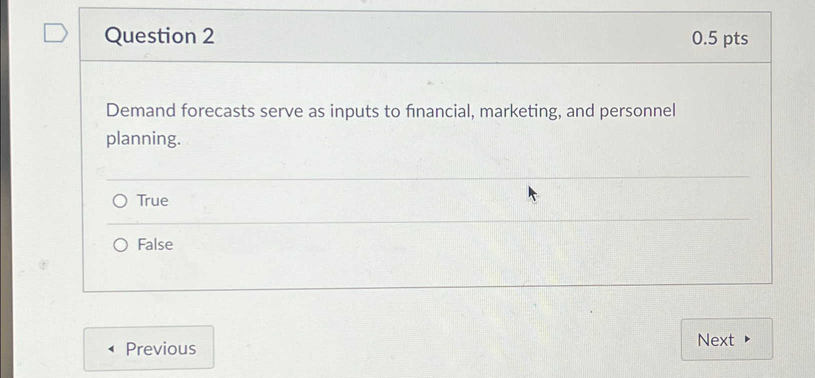  Question 2 0.5pts Demand forecasts serve as inputs to financial, marketing,