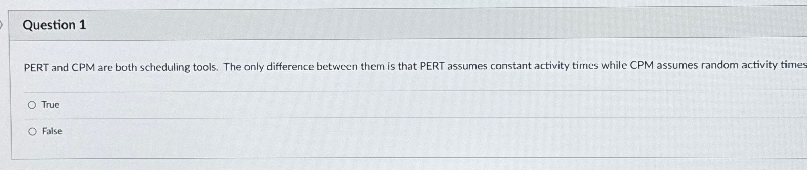  Question 1 PERT and CPM are both scheduling tools. The only