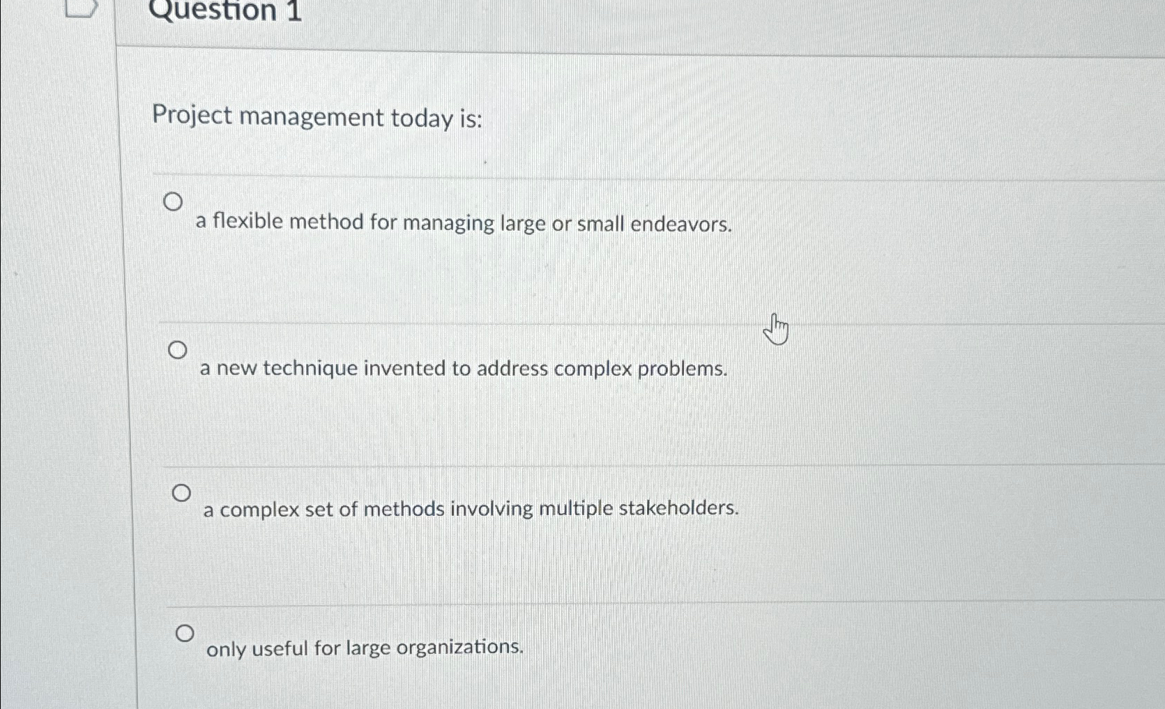  Question 1 Project management today is: a flexible method for managing