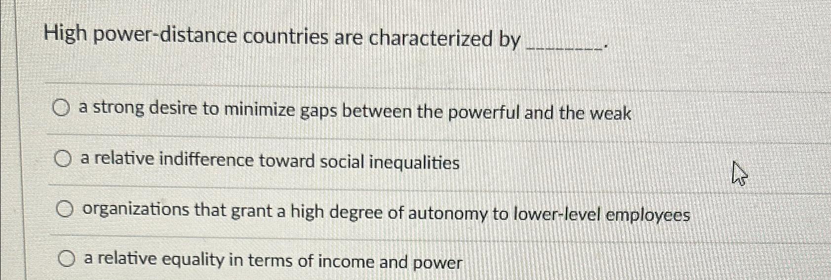  High power-distance countries are characterized by a strong desire to minimize
