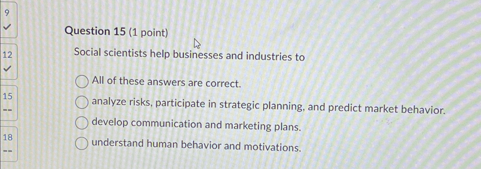  Question 15(1 point) Social scientists help businesses and industries to All