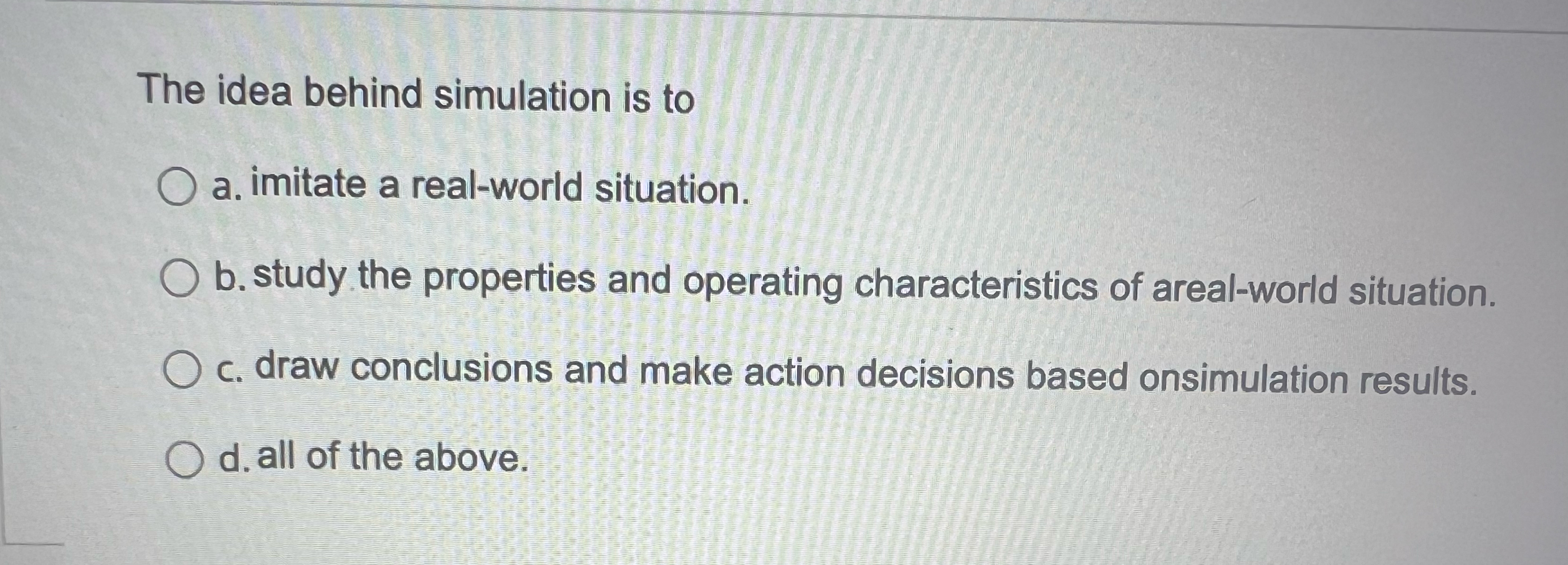  The idea behind simulation is to a. imitate a real-world situation.