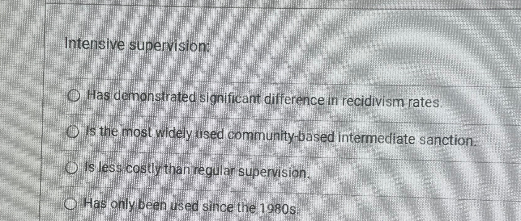  Intensive supervision: Has demonstrated significant difference in recidivism rates. Is the