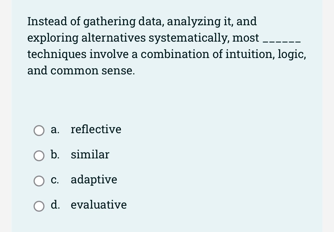  Instead of gathering data, analyzing it, and exploring alternatives systematically, most