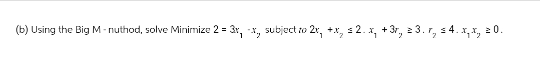  (b) Using the Big M- nuthod, solve Minimize 2=3x1-x2 subject to